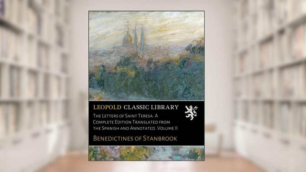 The Letters of Saint Teresa. A Complete Edition Translated from the Spanish and Annotated. Volume II, written by Benedictines of Stanbrook