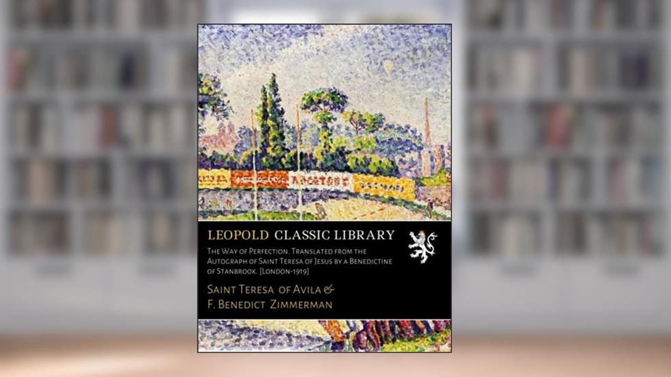 The Way of Perfection. Translated from the Autograph of Saint Teresa of Jesus by a Benedictine of Stanbrook. [London-1919], written by Saint Teresa of Avila