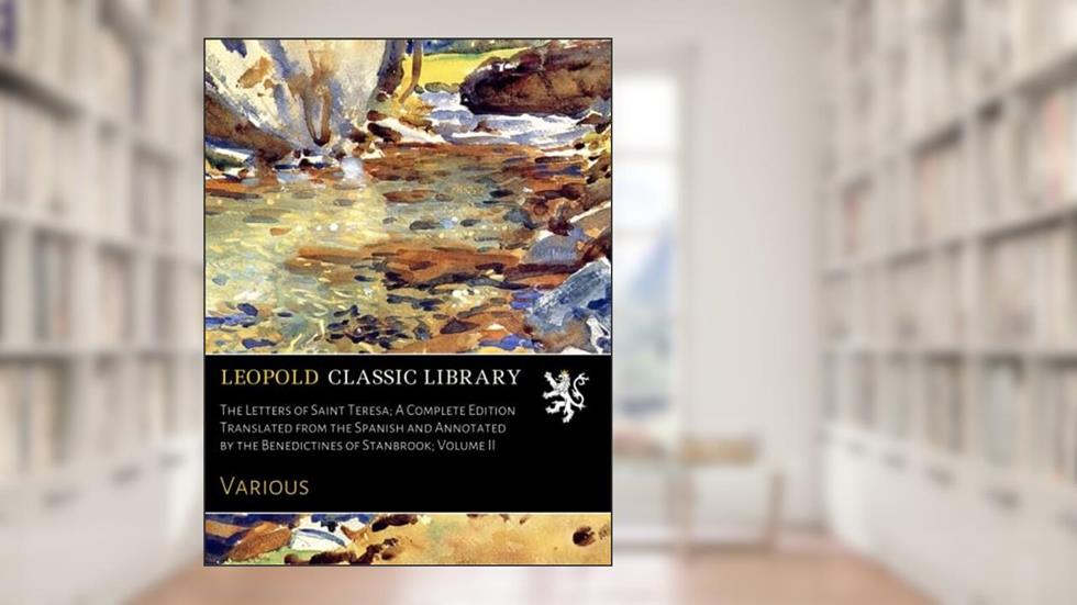 The Letters of Saint Teresa; A Complete Edition Translated from the Spanish and Annotated by the Benedictines of Stanbrook; Volume II, written by Various .