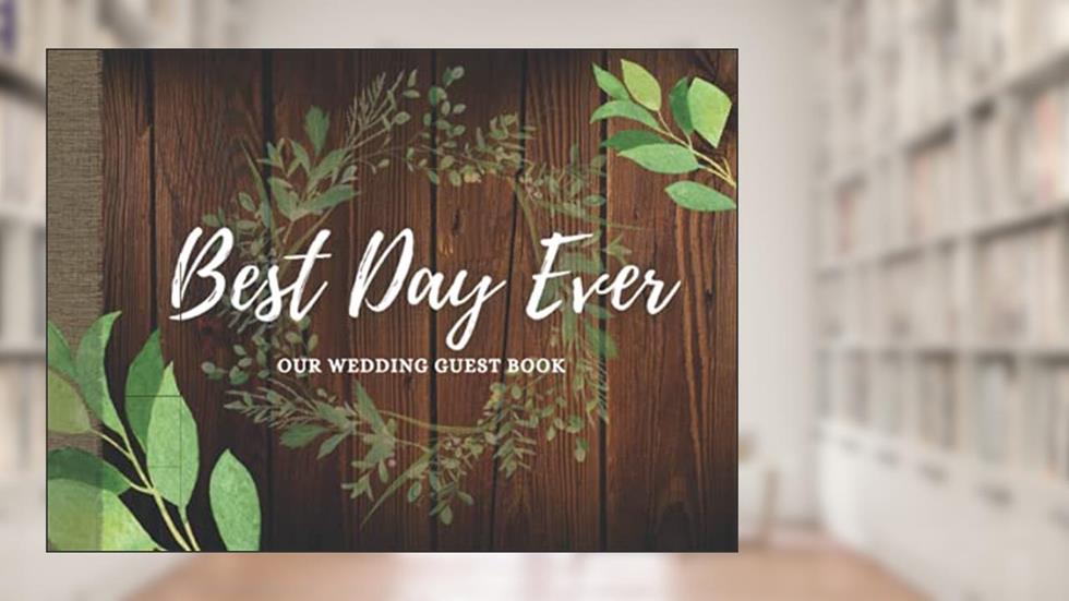 Best Day Ever - Our Wedding Guest Book: Rustic Guest Book for Wedding Reception, written by April Ward-Stanbrook