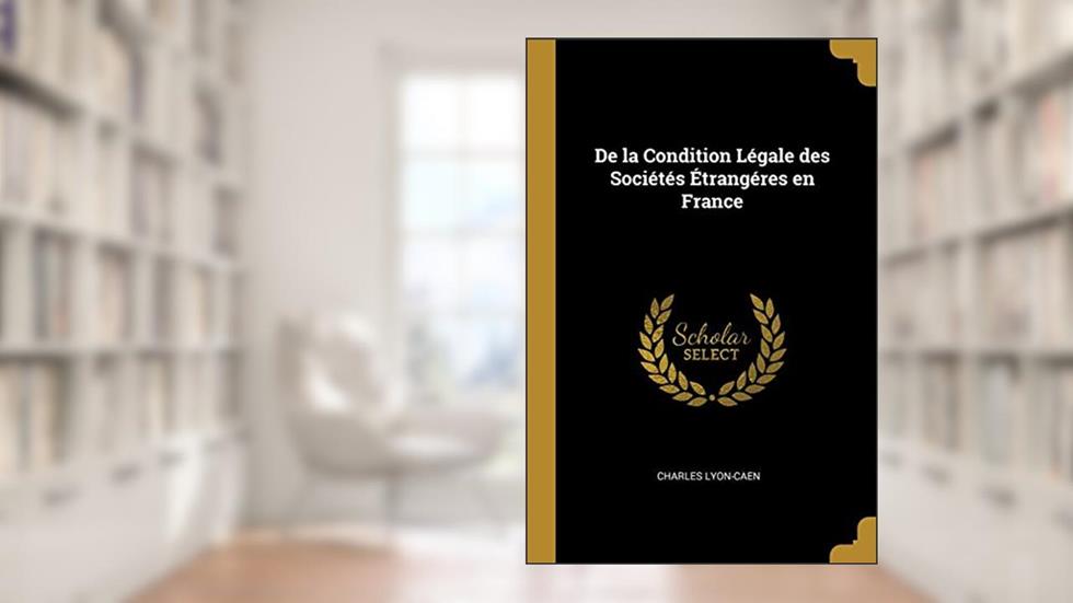 De la Condition Légale des Sociétés Étrangéres en France, written by Charles Lyon-Caen
