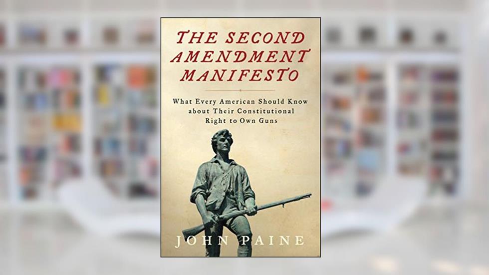 The Second Amendment Manifesto: What Every American Should Know about Their Constitutional Right to Own Guns, written by John Paine