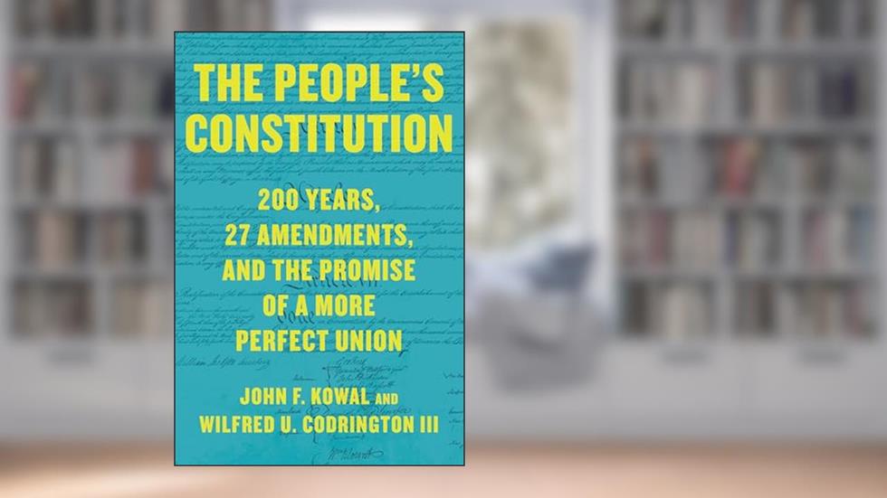 The People's Constitution: 200 Years, 27 Amendments, and the Promise of a More Perfect Union, written by John F. Kowal; Wilfred U. Codrington III