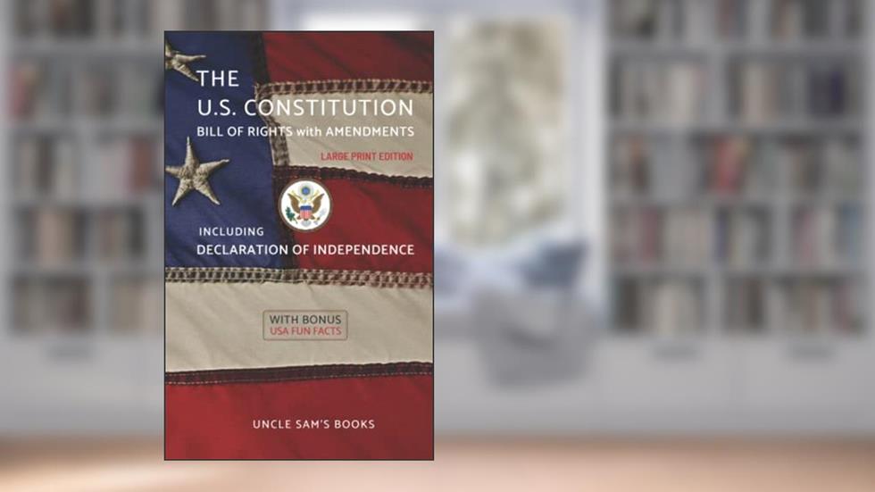 The United States Constitution, Declaration of Independence, Bill of Rights with Amendments: Large Print Edition (Annotated), written by U.S. Constitution