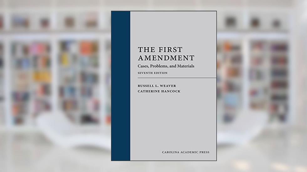 The First Amendment: Cases, Problems, and Materials, written by Russell Weaver; Catherine Hancock