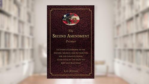 Cover from The Second Amendment Primer: A Citizen's Guidebook to the History, Sources, and Authorities for the Constitutional Guarantee of the Right to Keep and Bear Arms, written by Les Adams