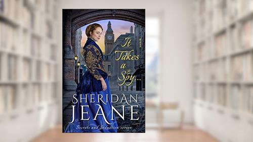 Cover from It Takes a Spy...: A Victorian Romance Novella in the Secrets and Seduction series, written by Sheridan Jeane