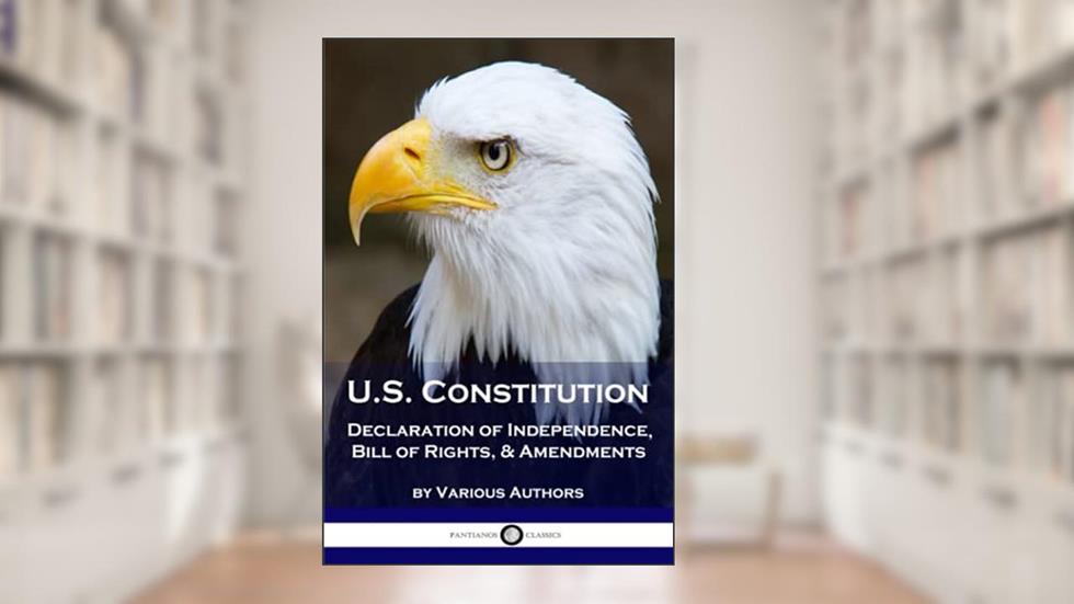 US Constitution: Declaration of Independence, Bill of Rights, & Amendments, written by Various