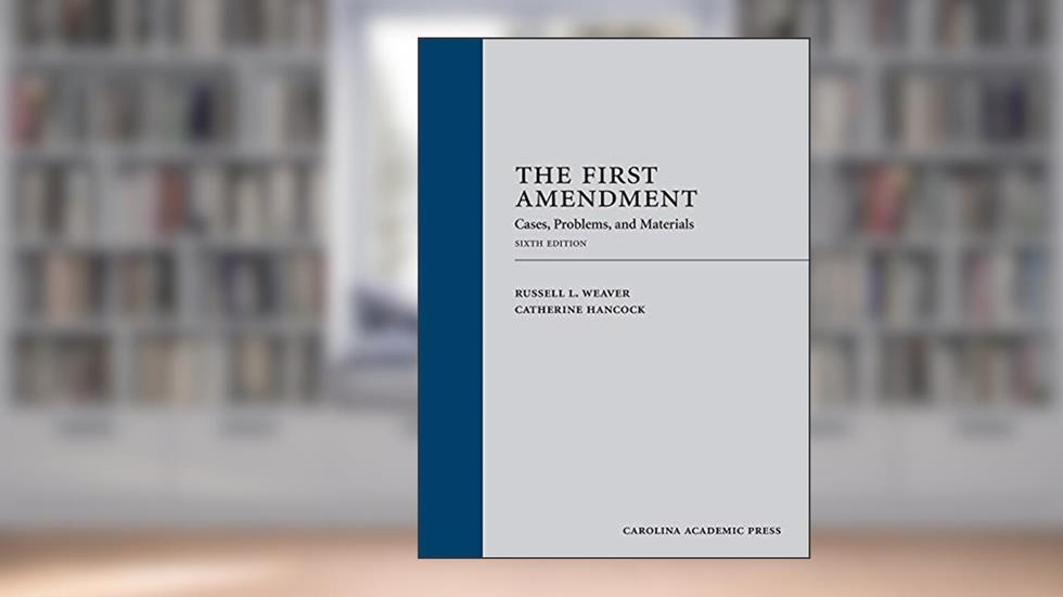 The First Amendment: Cases, Problems, and Materials, written by Russell Weaver; Catherine Hancock