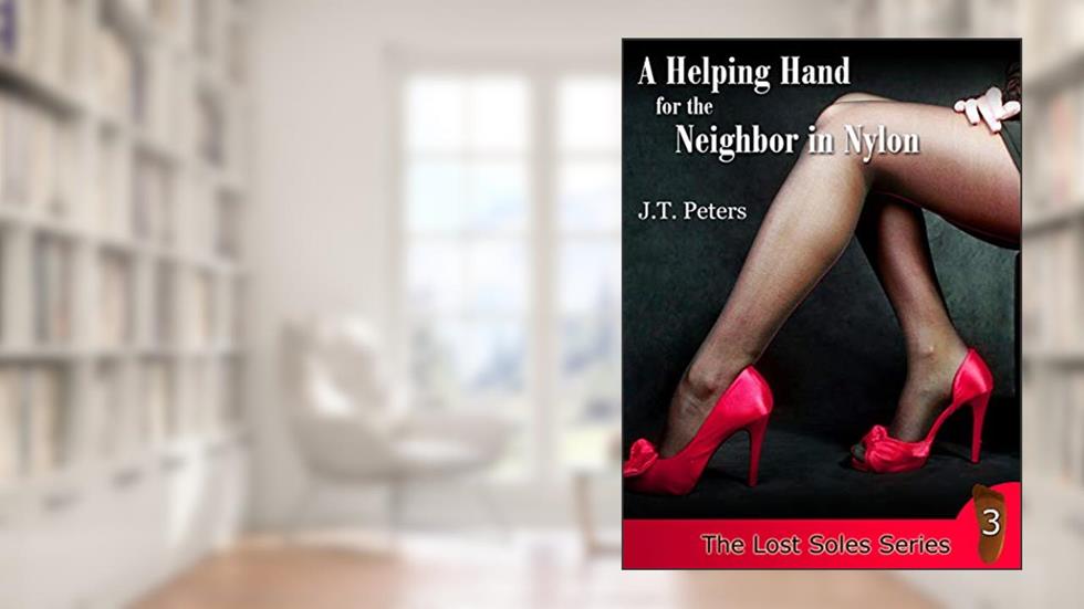 A Helping Hand for the Neighbor in Nylon (The Lost Soles Series Book 3), written by J.T. Peters
