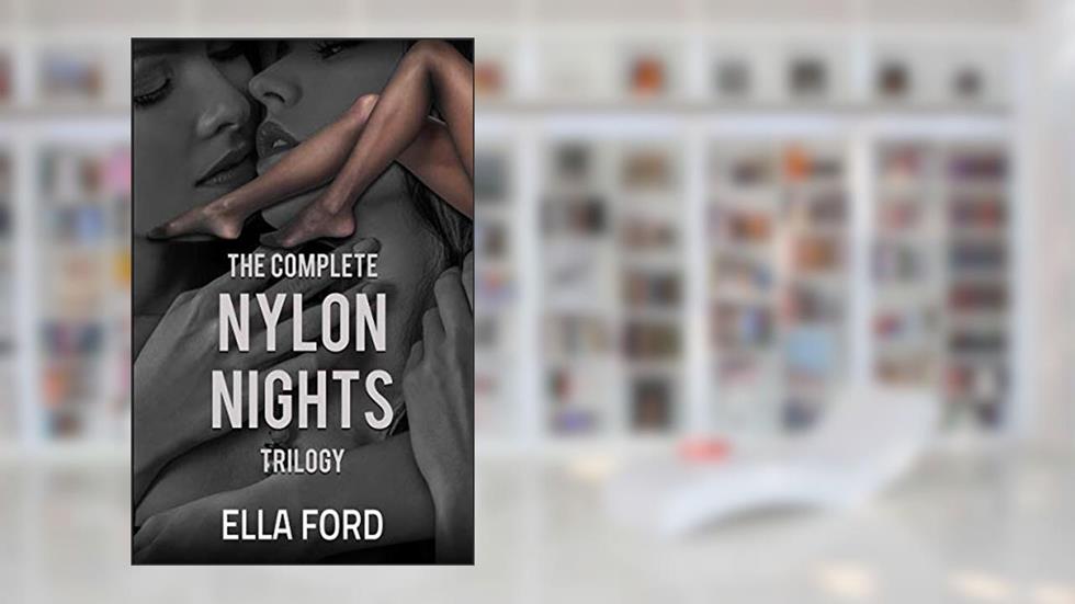The Complete Nylon Nights Trilogy: Three Lesbian Foot Fetish Tales, written by Ella Ford