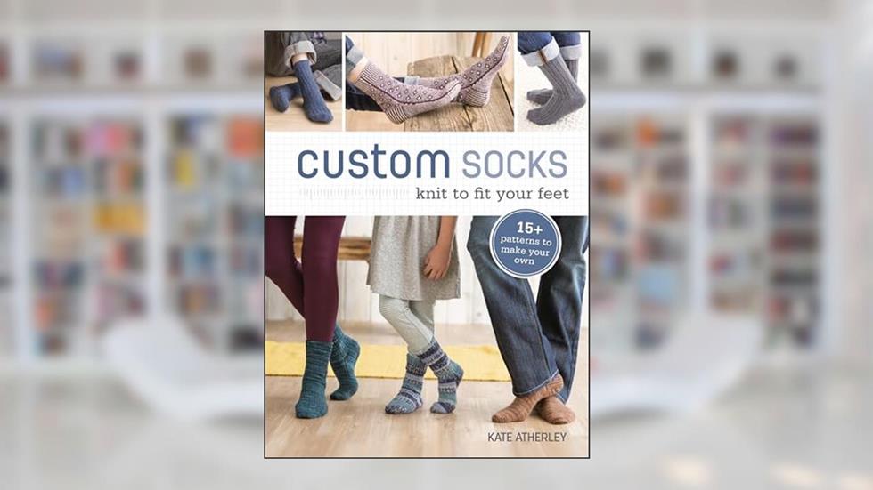 Custom Socks: Knit to Fit Your Feet, written by Kate Atherley