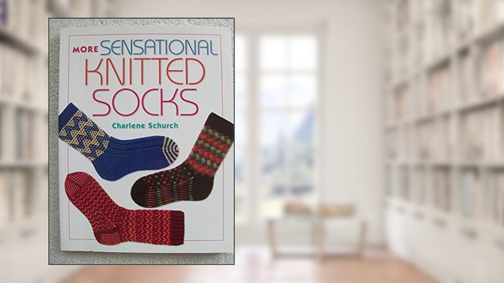 More Sensational Knitted Socks, written by Charlene Schurch