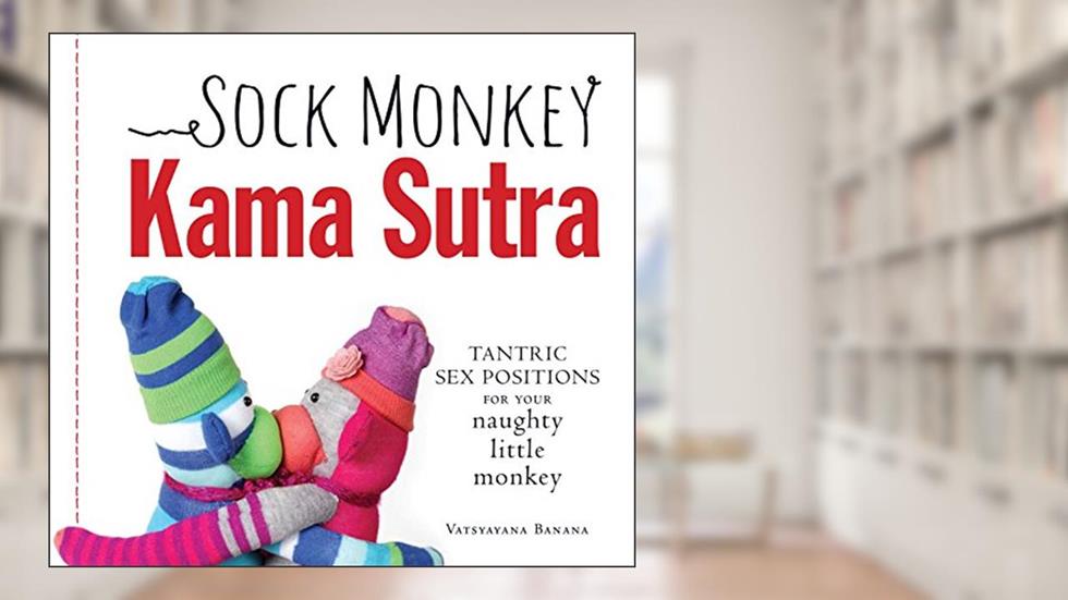 Sock Monkey Kama Sutra: Tantric Sex Positions for Your Naughty Little Monkey, written by Vatsyayana Banana