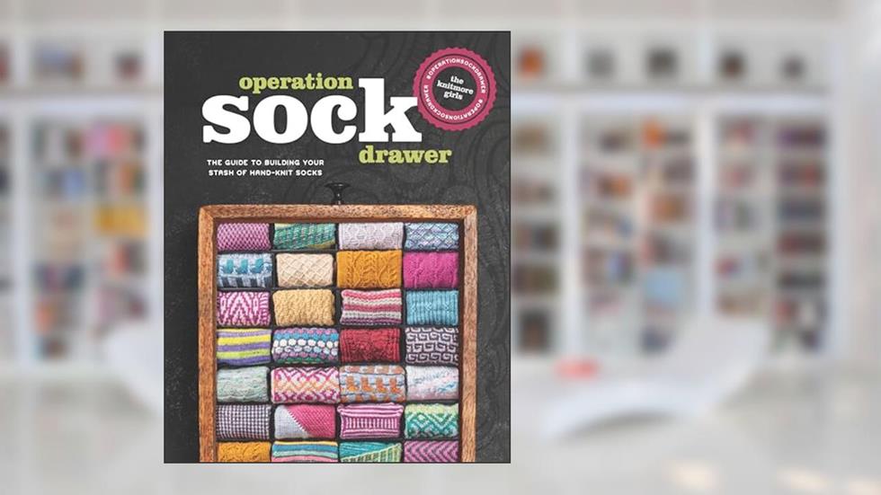 Operation Sock Drawer: The Guide to Building Your Stash of Hand-Knit Socks, written by Knitmore Girls