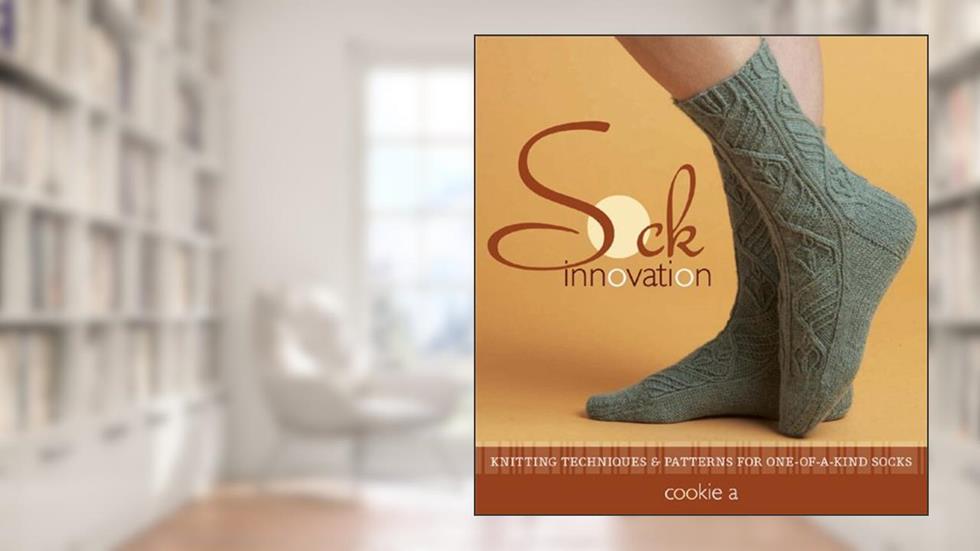 Sock Innovation: Knitting Techniques and Patterns for One-of-a-kind Socks, written by Cookie A