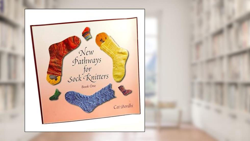 New Pathways for Sock Knitters: Book One, written by Cat Bordhi