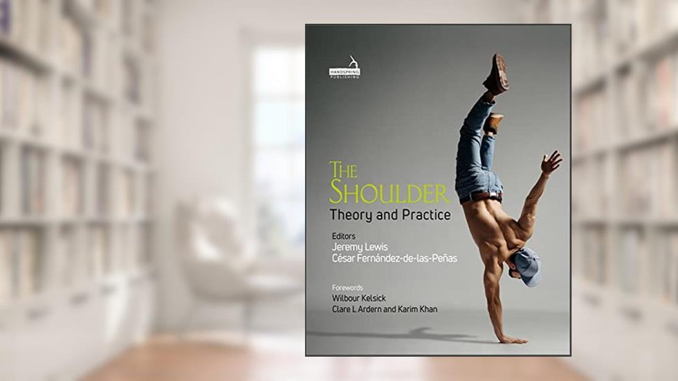 The Shoulder: Theory and Practice, written by Cesar Fernandez-de-las-penas; Jeremy Lewis