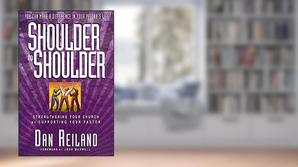 Shoulder To Shoulder Strengthening Your Church By Supporting Your Pastor, written by Dan Reiland