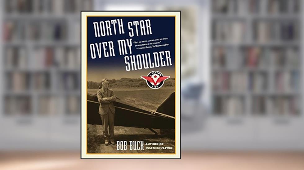 North Star over My Shoulder: A Flying Life, written by Bob Buck