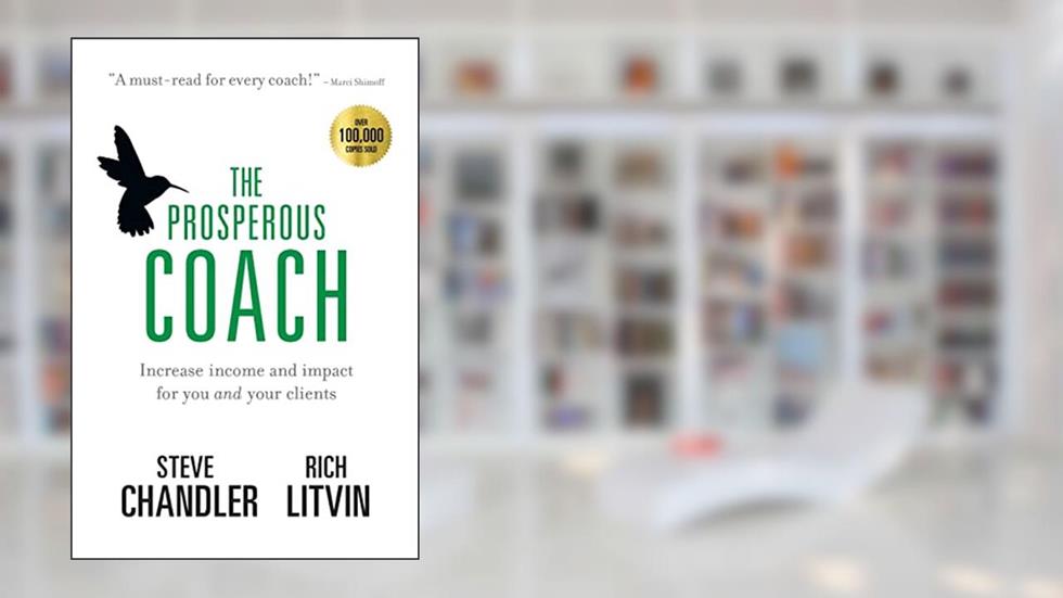 The Prosperous Coach: Increase Income and Impact for You and Your Clients (The Prosperous Series), written by Steve Chandler; Rich Litvin