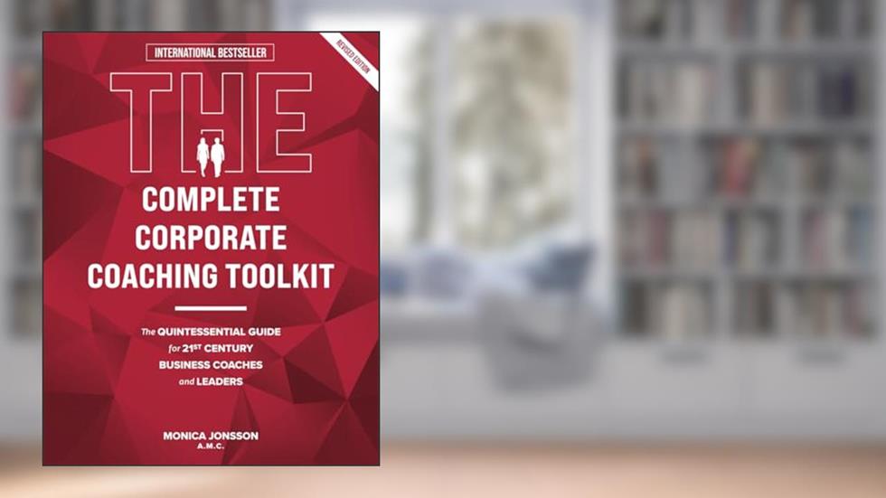 The Complete Corporate Coaching Toolkit: The Quintessential Guide for 21st Century Business Coaches and Leaders, written by Monica Jonsson