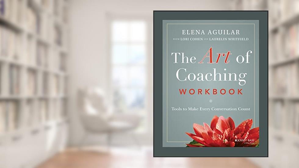 The Art of Coaching Workbook: Tools to Make Every Conversation Count, written by Elena Aguilar