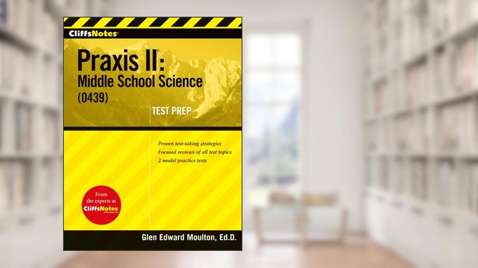 CliffsNotes Praxis II: Middle School Science (0439) (Cliffsnotes Test Prep), written by Glen Moulton