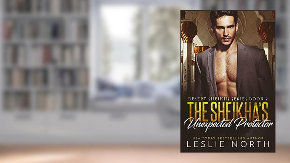 The Sheikha's Unexpected Protector (Desert Sheikhs Book 2), written by Leslie North