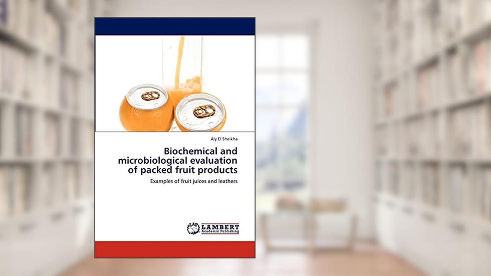 Biochemical and microbiological evaluation of packed fruit products: Examples of fruit juices and leathers, written by Aly El Sheikha