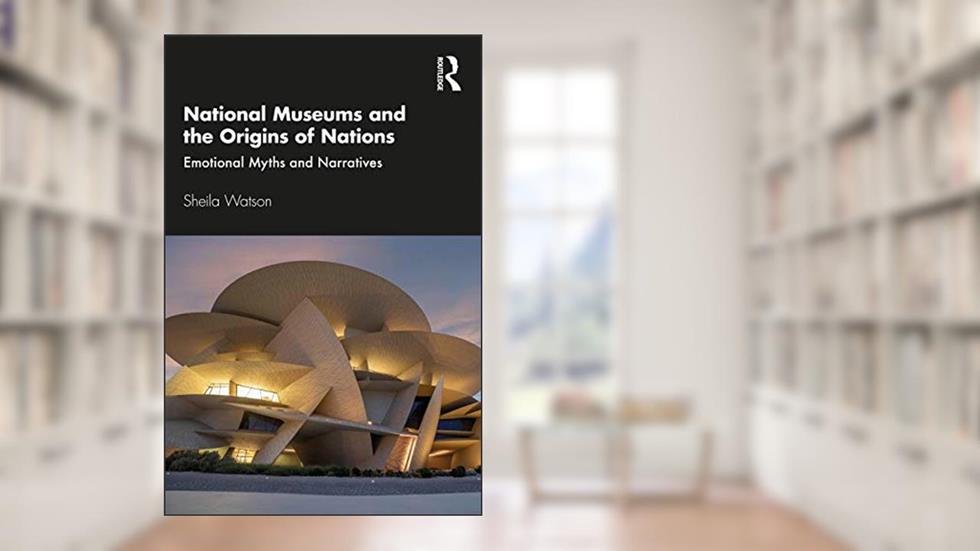National Museums and the Origins of Nations, written by Sheila Watson