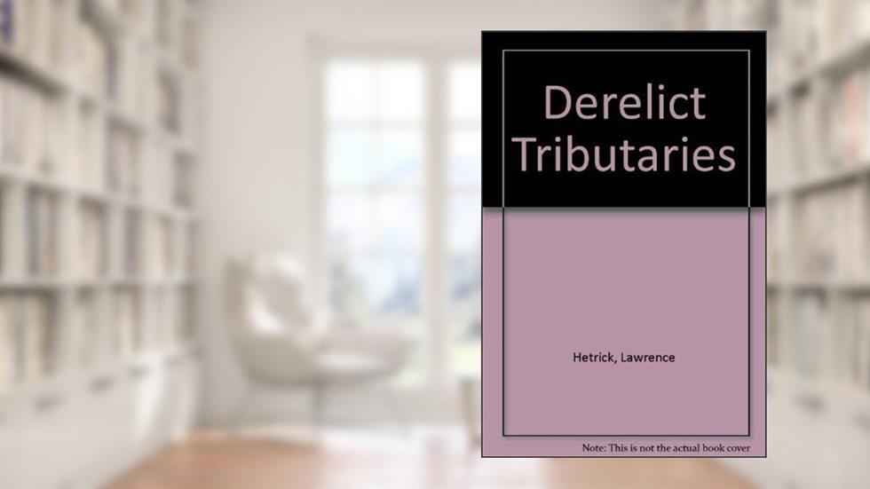 Derelict Tributaries, written by Lawrence Hetrick