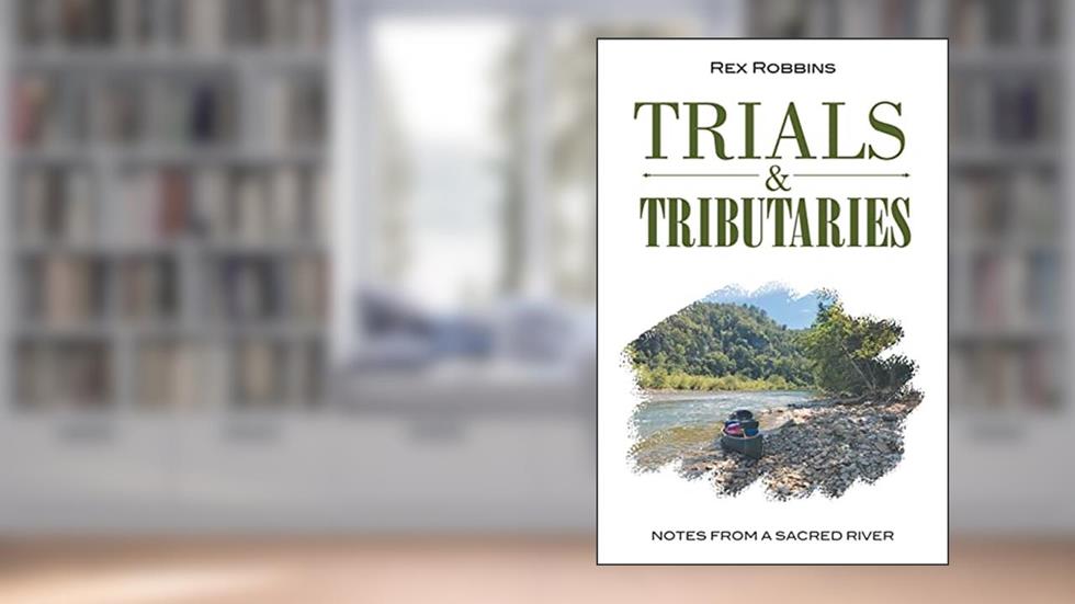 Trials & Tributaries: Notes from a Sacred River, written by Rex Robbins