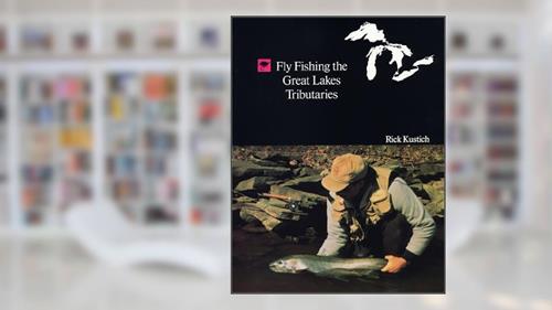 Cover from Fly Fishing the Great Lakes Tributaries, written by Rick Kustich