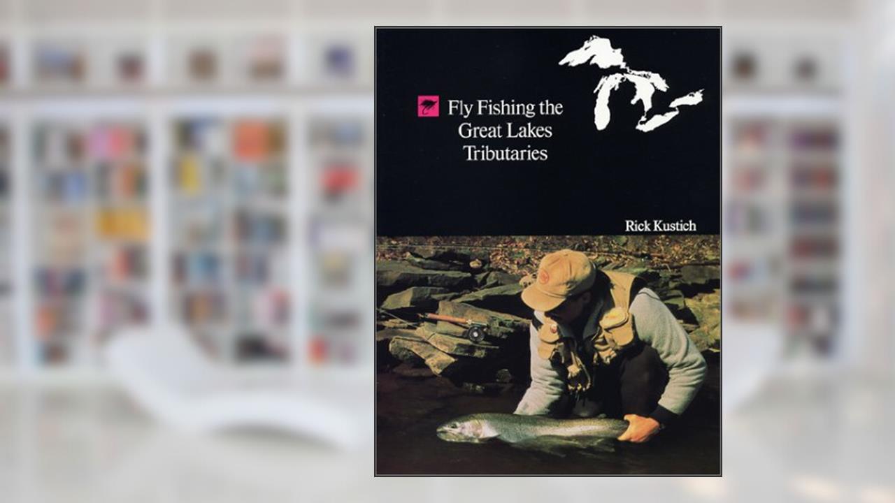 Fly Fishing the Great Lakes Tributaries, written by Rick Kustich