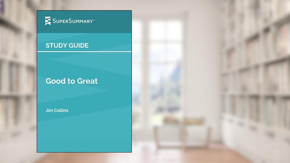 Study Guide: Good to Great by Jim Collins (SuperSummary), written by SuperSummary