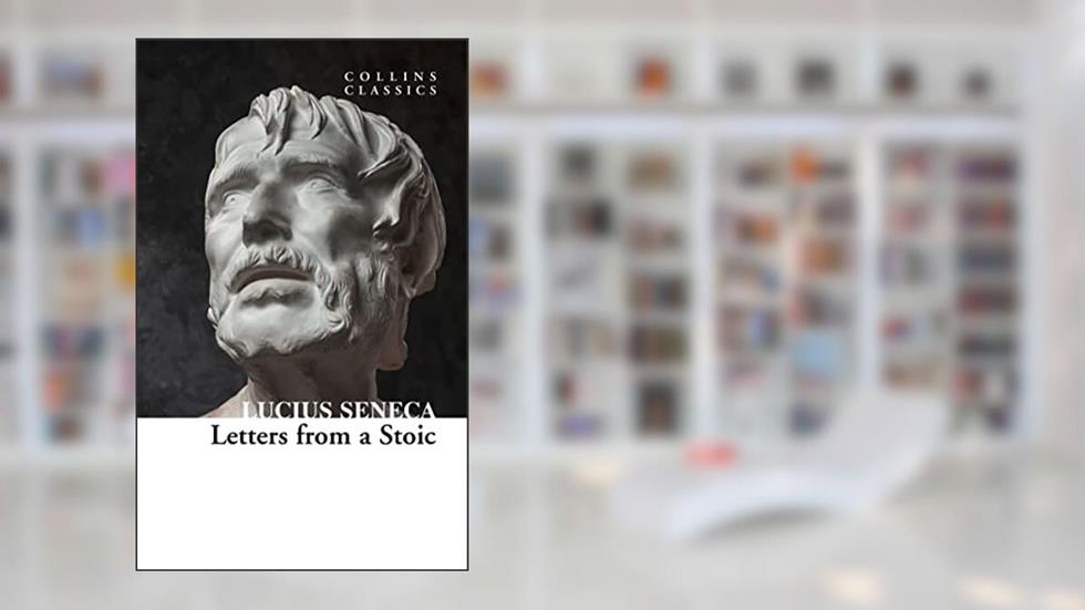 Letters from a Stoic: An illuminating journey through Seneca's teachings and Stoic philosophy (Collins Classics), written by Lucius Seneca