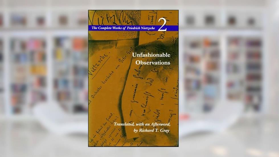 Unfashionable Observations: Volume 2 (The Complete Works of Friedrich Nietzsche), written by Friedrich Nietzsche