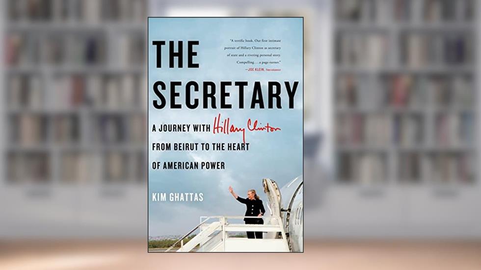 The Secretary: A Journey with Hillary Clinton from Beirut to the Heart of American Power, written by Kim Ghattas