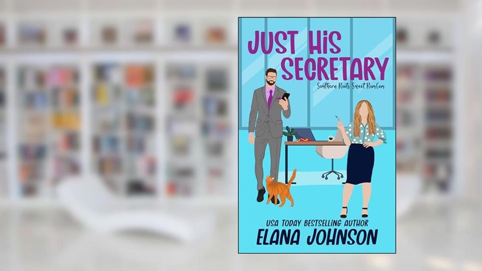 Just His Secretary: A Sweet Romantic Comedy (Southern Roots Sweet RomCom Book 1), written by Elana Johnson