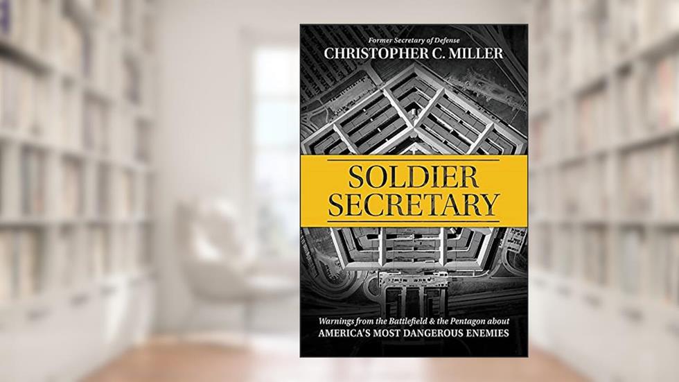 Soldier Secretary: Warnings from the Battlefield & the Pentagon about America's Most Dangerous Enemies, written by Christopher C. Miller
