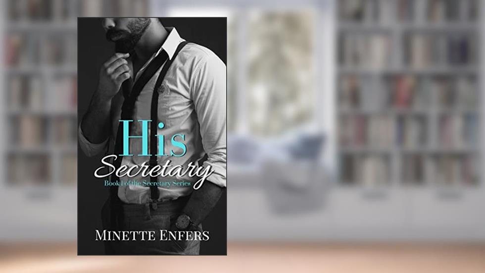 His Secretary: Book 1: A CEO and Secretary Steamy Romance (The Secretary Series), written by Minette Enfers