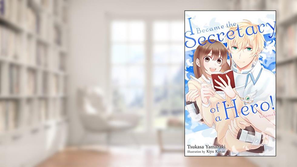I Became the Secretary of a Hero! (Secretary Hero Book 1), written by Tsukasa Yamazaki