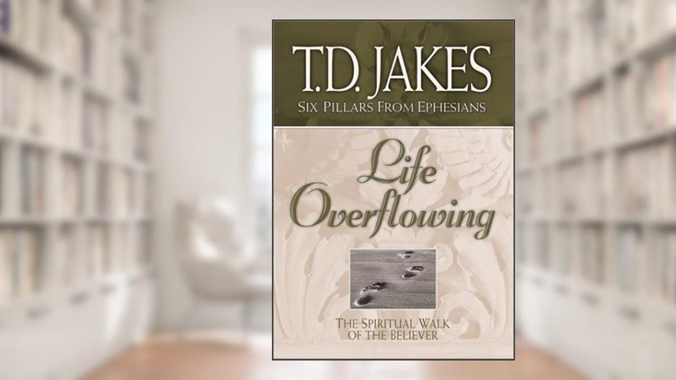 Life Overflowing: The Spiritual Walk of the Believer, written by T. D. Jakes
