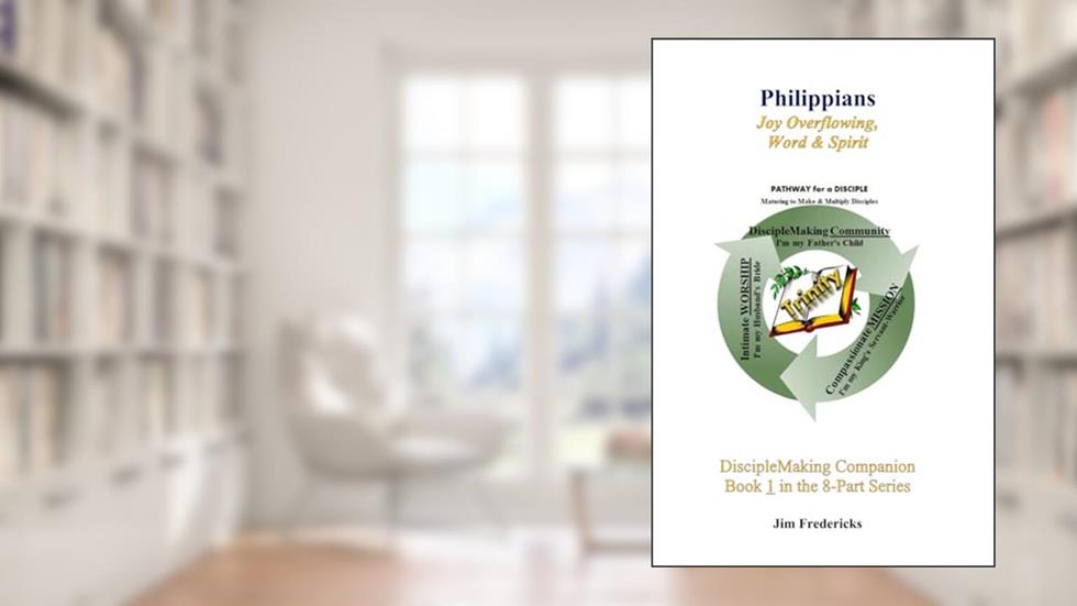 Philippians: Joy Overflowing, Life in the Word & Spirit (DiscipleMaking Companion), written by Jim Fredericks