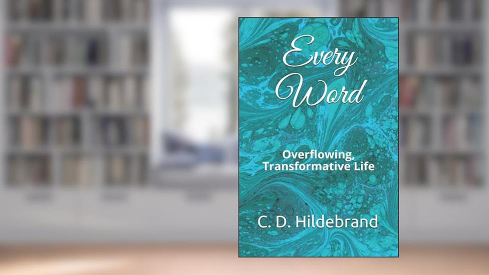 Every Word: Overflowing, Transformative Life (The Every Series), written by C. D. Hildebrand