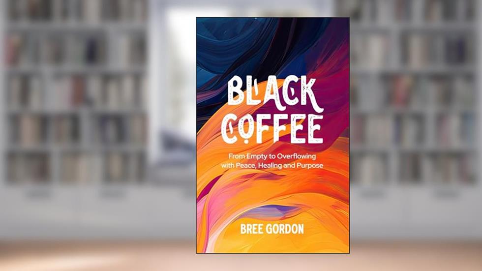 Black Coffee: From Empty to Overflowing With Peace, Healing, and Purpose, written by Bree Gordon