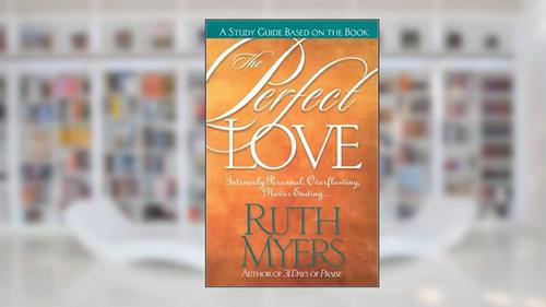 Cover from The Perfect Love Study Guide: Intensely Personal, Overflowing, Never Ending..., written by Ruth Myers