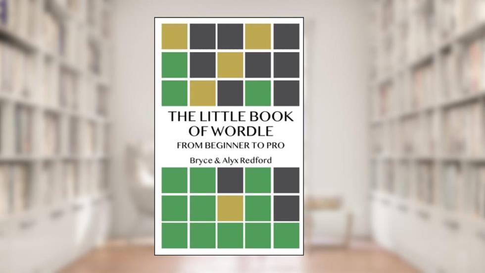 The Little Book of Wordle: From Beginner to Pro, written by Bryce Redford; Alyx Redford