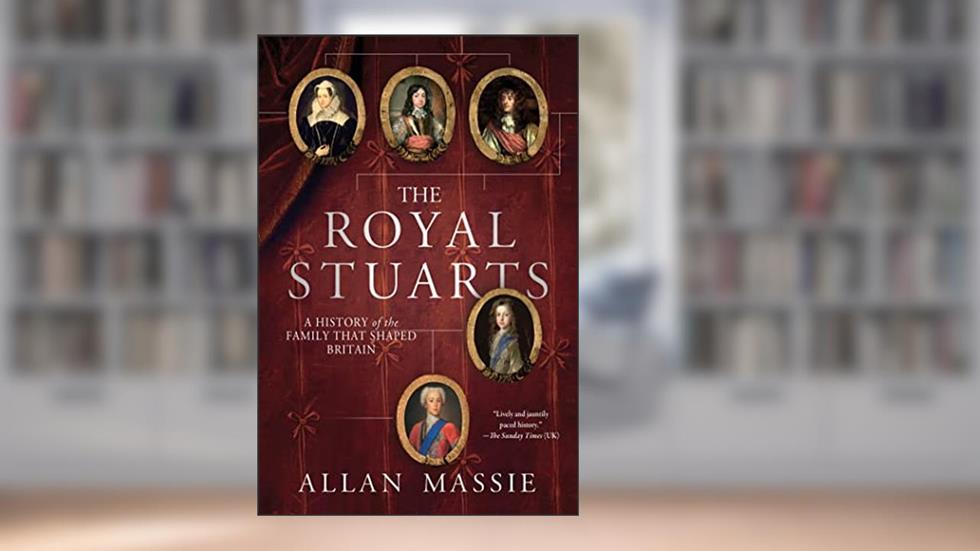 The Royal Stuarts: A History of the Family That Shaped Britain, written by Allan Massie